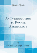 An Introduction to Pawnee Archeology (Classic Reprint)