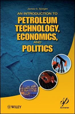 An Introduction to Petroleum Technology, Economics, and Politics - Speight, James G.