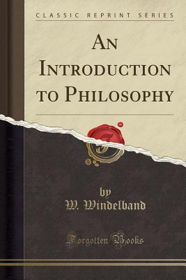 An Introduction to Philosophy (Classic Reprint) - Windelband, W