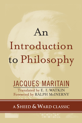 An Introduction to Philosophy - Maritain, Jacques, and Watkin, E I (Translated by), and McInerny, Ralph (Foreword by)