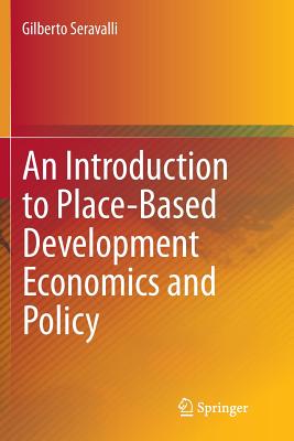 An Introduction to Place-Based Development Economics and Policy - Seravalli, Gilberto