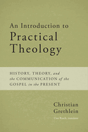An Introduction to Practical Theology: History, Theory, and the Communication of the Gospel in the Present
