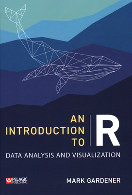 An Introduction to R: Data Analysis and Visualization - Gardener, Mark