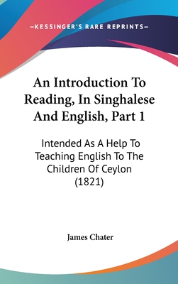 An Introduction To Reading, In Singhalese And English, Part 1: Intended As A Help To Teaching English To The Children Of Ceylon (1821) - Chater, James