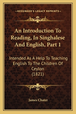 An Introduction to Reading, in Singhalese and English, Part 1: Intended as a Help to Teaching English to the Children of Ceylon (1821) - Chater, James