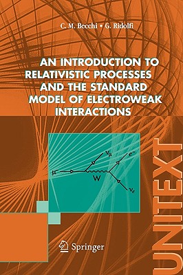 An Introduction to Relativistic Processes and the Standard Model of Electroweak Interactions - Becchi, Carlo M, and Ridolfi, Giovanni