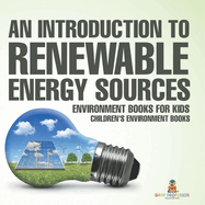 An Introduction to Renewable Energy Sources: Environment Books for Kids Children's Environment Books