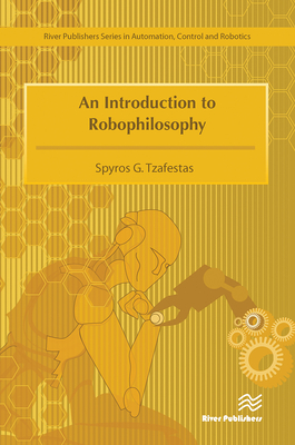 An Introduction to Robophilosophy Cognition, Intelligence, Autonomy, Consciousness, Conscience, and Ethics - Tzafestas, Spyros G.