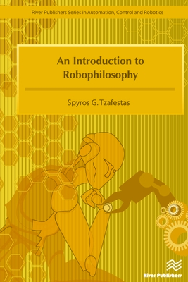 An Introduction to Robophilosophy Cognition, Intelligence, Autonomy, Consciousness, Conscience, and Ethics - Tzafestas, Spyros G.