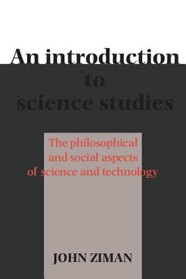 An Introduction to Science Studies: The Philosophical and Social Aspects of Science and Technology - Ziman, J M