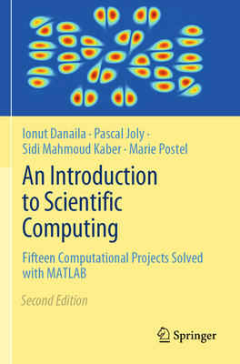 An Introduction to Scientific Computing: Fifteen Computational Projects Solved with MATLAB - Danaila, Ionut, and Joly, Pascal, and Kaber, Sidi Mahmoud