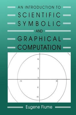 An Introduction to Scientific, Symbolic, and Graphical Computation - Fiume, Eugene