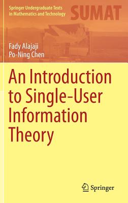 An Introduction to Single-User Information Theory - Alajaji, Fady, and Chen, Po-Ning