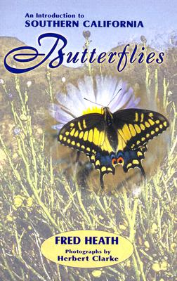 An Introduction to Southern California Butterflies - Heath, Fred, and Clarke, Herb (Photographer)