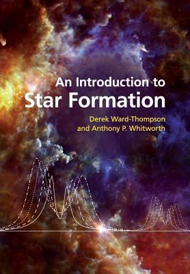 An Introduction to Star Formation - Ward-Thompson, Derek, and Whitworth, Anthony P.