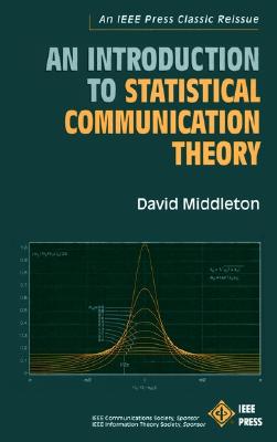 An Introduction to Statistical Communication Theory: An IEEE Press Classic Reissue - Middleton, David