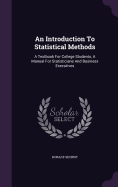 An Introduction To Statistical Methods: A Textbook For College Students, A Manual For Statisticians And Business Executives