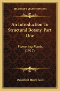An Introduction To Structural Botany, Part One: Flowering Plants (1917)