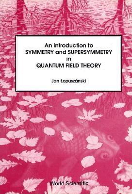 An Introduction to Symmetry and Supersymmetry in Quantum Field Theory - Lopuszanski, Jan