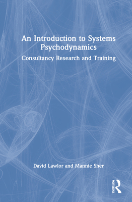 An Introduction to Systems Psychodynamics: Consultancy Research and Training - Lawlor, David, and Sher, Mannie