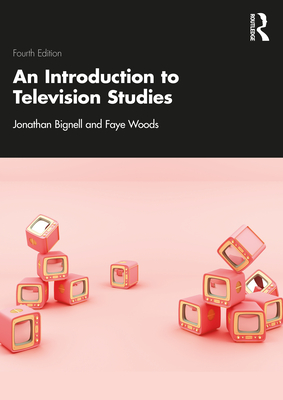An Introduction to Television Studies - Bignell, Jonathan, and Woods, Faye