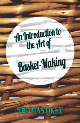 An Introduction to the Art of Basket-Making - Okey, Thomas