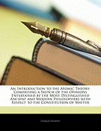 An Introduction to the Atomic Theory: Comprising a Sketch of the Opinions Entertained by the Most Distinguished Ancient and Modern Philosophers with Respect to the Constitution of Matter