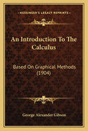 An Introduction To The Calculus: Based On Graphical Methods (1904)