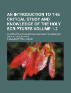 An Introduction To The Critical Study And Knowledge Of The Holy Scriptures: Illustrated With Maps And Fac-similes Of Biblical Manuscripts; Volume 1