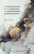 An Introduction to the Dark Side of Interpersonal Communication