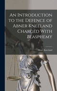 An Introduction to the Defence of Abner Kneeland Charged With Blasphemy