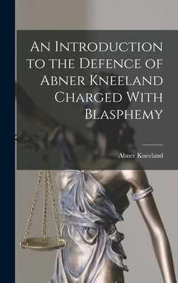 An Introduction to the Defence of Abner Kneeland Charged With Blasphemy - Kneeland, Abner