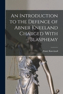 An Introduction to the Defence of Abner Kneeland Charged With Blasphemy