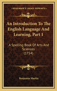 An Introduction to the English Language and Learning, Part 1: A Spelling Book of Arts and Sciences (1754)