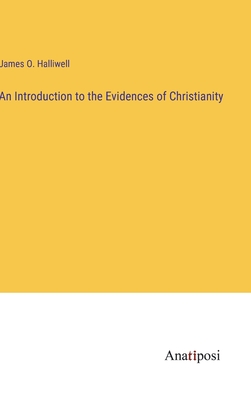 An Introduction to the Evidences of Christianity - Halliwell, James O