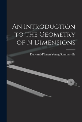 An Introduction to the Geometry of N Dimensions - Sommerville, Duncan m'Laren Young 18 (Creator)