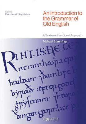 An Introduction to the Grammar of Old English: A Systemic Functional Approach - Cummings, Michael
