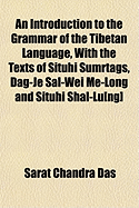 An Introduction to the Grammar of the Tibetan Language, with the Texts of Situhi Sumrtags, Dag-Je Sal-Wei Me-Long and Situhi Shal-Lu[ng] - Das, Sarat Chandra