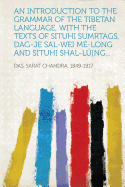 An Introduction to the Grammar of the Tibetan Language, with the Texts of Situhi Sumrtags, Dag-Je Sal-Wei Me-Long and Situhi Shal-Lu[ng...