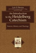 An Introduction to the Heidelberg Catechism: Sources, History, and Theology