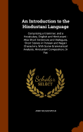 An Introduction to the Hindustani Language: Comprising a Grammar, and a Vocabulary, English and Hindustani: Also Short Sentences and Dialogues, Short Stories in Persian and Nagari Characters, With Some Grammatical Analysis, Hindustani Composition, Or Fac