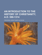 An Introduction to the History of Christianity, A.D. 590-1314