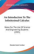 An Introduction To The Infinitesimal Calculus: Notes For The Use Of Science And Engineering Students (1905)