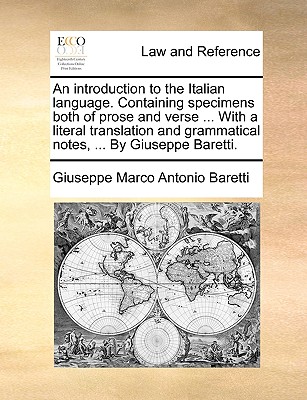 An Introduction to the Italian Language. Containing Specimens Both of Prose and Verse ... with a Literal Translation and Grammatical Notes, ... by Giuseppe Baretti. - Baretti, Giuseppe Marco Antonio