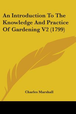 An Introduction To The Knowledge And Practice Of Gardening V2 (1799) - Marshall, Charles