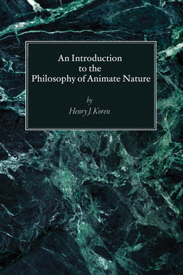 An Introduction to the Philosophy of Animate Nature - Koren, Henry J