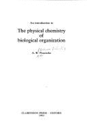 An Introduction to the Physical Chemistry of Biological Organization - Peacocke, A R