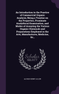 An Introduction to the Practice of Commercial Organic Analysis; Being a Treatise on the Properties, Proximate Analythical Examination, and Modes of Assaying the Various Organic Chemicals and Preparations Employed in the Arts, Manufactures, Medicine, &C.,