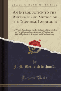 An Introduction to the Rhythmic and Metric of the Classical Languages: To Which Are Added the Lyric Parts of the Medea of Euripides and the Antigone of Sophocles, with Rhythmical Schemes and Commentary (Classic Reprint)