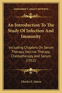 An Introduction To The Study Of Infection And Immunity: Including Chapters On Serum Therapy, Vaccine Therapy, Chemotherapy And Serum (1912)